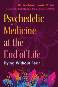 Psychedelic Medicine at the End of Life : Dying without Fear - Richard Louis Miller