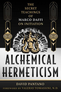 Alchemical Hermeticism : The Secret Teachings of Marco Daffi on Initiation - David Pantano