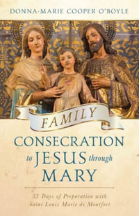 Family Consecration to Jesus Through Mary : 33 Days of Preparation with Saint Louis Marie de Montfort - Donna-Marie Cooper O'Boyle