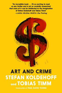 Art & Crime : The Fight Against Looters, Forgers, and Fraudsters in the High-Stakes Art World - Stefan Koldehoff