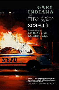 Fire Season : Selected Essays 1984-2021 - Gary Indiana