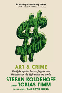 Art & Crime : The Fight Against Looters, Forgers, and Fraudsters in the High-Stakes Art World - Stefan Koldehoff