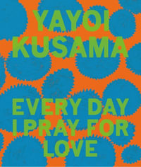 Yayoi Kusama : Every Day I Pray for Love - Yayoi Kusama