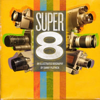 Super 8 : An Illustrated History - Danny Plotnick