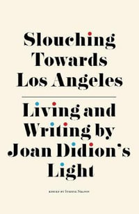 Slouching Towards Los Angeles : Living and Writing by Joan Didion's Light - Steffie Nelson