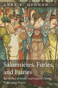 Salonnieres, Furies, and Fairies, revised edition : The Politics of Gender and Cultural Change in Absolutist France - Anne E. Duggan