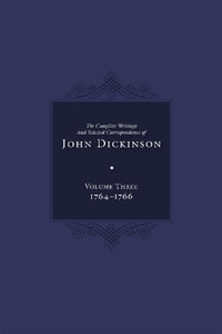 Complete Writings and Selected Correspondence of John Dickinson : Volume 3 - Jane E. Calvert