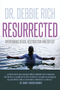 Resurrected : Overcoming Death, Destruction, and Defeat - Debbie Rich