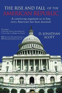 The Rise and Fall of the American Republic - D. Jonathan Scott