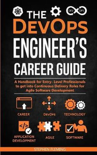 The DevOps Engineer's Career Guide : A Handbook for Entry- Level Professionals to get into Continuous Delivery Roles for Agile Software Development - Stephen Fleming