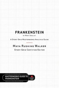 Frankenstein by Mary Shelley : A Story Grid Masterworks Analysis Guide - Maya Rushing Walker