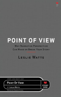 Point of View : Why Narrative Perspective Can Make or Break Your Story - Leslie Watts