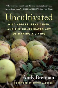 Uncultivated : Wild Apples, Real Cider, and the Complicated Art of Making a Living - Andy Brennan
