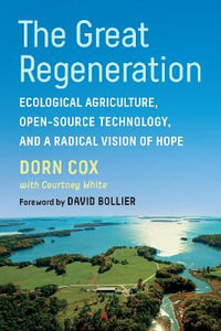 The Great Regeneration : Ecological Agriculture, Open-Source Technology, and a Radical Vision of Hope - Dorn Cox