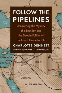 Follow the Pipelines : Uncovering the Mystery of a Lost Spy and the Deadly Politics of the Great Game for Oil - Charlotte Dennett