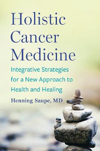 Holistic Cancer Medicine : Integrative Strategies for a New Approach to Health and Healing - Henning Saupe