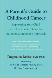 A Parent's Guide to Childhood Cancer : Supporting Your Child with Integrative Therapies Based on a Metabolic Approach - Dagmara Beine