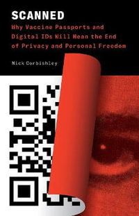 Scanned : Why Vaccine Passports and Digital IDs Will Mean the End of Privacy and Personal Freedom - Nick Corbishley