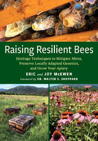 Raising Resilient Bees : Heritage Techniques to Mitigate Mites, Preserve Locally Adapted Genetics, and Grow Your Apiary - Eric McEwen