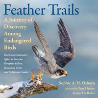 Feather Trails : A Journey of Discovery Among Endangered Birds - Sophie A. H. Osborn