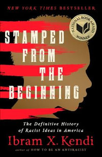 Stamped from the Beginning : The Definitive History of Racist Ideas in America - Ibram X Kendi