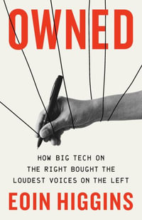 Owned : How Tech Billionaires on the Right Bought the Loudest Voices on the Left - Eoin Higgins