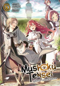 Mushoku Tensei Jobless Reincarnation (Light Novel) Vol. 6 : Mushoku Tensei: Jobless Reincarnation, Light Novel - Rifujin Na Magonote