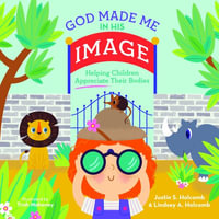 God Made Me in His Image : Helping Children Appreciate Their Bodies - Justin S. Holcomb