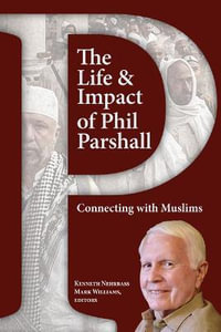 The Life and Impact of Phil Parshall : Connecting with Muslims - Kenneth Nehrbass