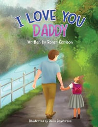 I Love you Daddy : A dad and daughter relationship - Roger L. Carlson