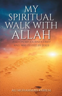 My Spiritual Walk with Allah : And on my journey, I met and was tested by Jesus - Ali Muhammad Kariem