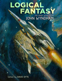 Logical Fantasy : The Many Worlds of John Wyndham - John Wyndham