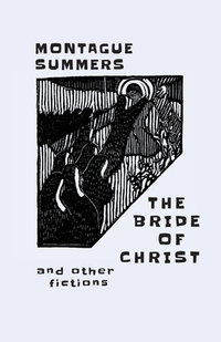 The Bride of Christ : and Other Fictions - Montague Summers