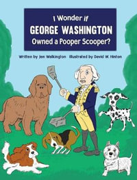 I Wonder if George Washington Owned a Pooper Scooper? - Jen Walkington