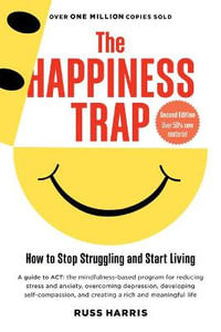 Happiness Trap (Second Edition) : How to Stop Struggling and Start Living - Russ Harris