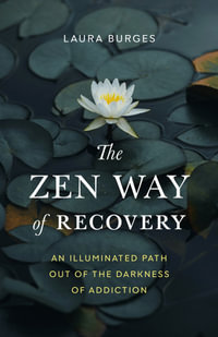 The Zen Way of Recovery : An Illuminated Path Out of the Darkness of Addiction - Laura Burges