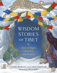 Wisdom Stories of Tibet : Tales of Magic, Adventure, and Bravery - Laura Burges