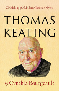 Thomas Keating : The Making of a Modern Christian Mystic - Cynthia Bourgeault