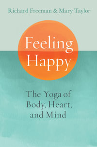 Feeling Happy : The Yoga of Body, Heart, and Mind - Mary Taylor