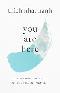 You Are Here : Discovering the Magic of the Present Moment - Thich Nhat Hanh