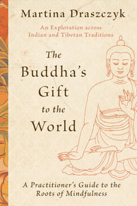 The Buddha's Gift to the World : A Practitioner's Guide to the Roots of Mindfulness - Tina Draszczyk