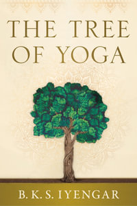 The Tree of Yoga : Iyengar on the Cultivation of Body and Mind - B.K.S. Iyengar