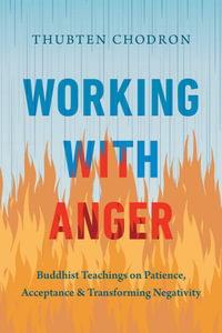 Working with Anger : Buddhist Teachings on Patience, Acceptance, and Transforming Negativity - Thubten Chodron