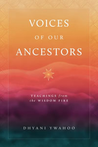 Voices of Our Ancestors : Teachings from the Wisdom Fire - Dhyani Ywahoo