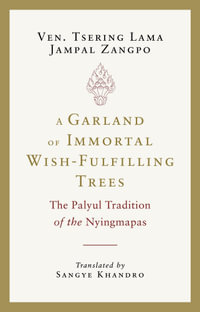 A Garland of Immortal Wish-Fulfilling Trees : The Palyul Tradition of the Nyingmapas - Tsering Lama Jampal Zangpo