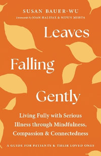 Leaves Falling Gently : Living Fully with Serious Illness through Mindfulness, Compassion, and Connectedness