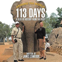 Around the World in 113 Days : A Slice Of History From The Past - James Cameron