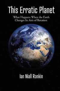 This Erratic Planet : What Happens When the Earth Changes Its Axis of Rotation (New Edition) - Ian Niall Rankin