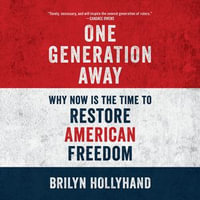 One Generation Away : Why Now Is the Time to Restore American Freedom - Brilyn Hollyhand