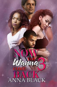 Now You Wanna Come Back 3 : Urban Books - Anna Black